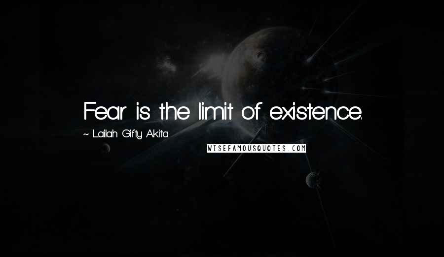 Lailah Gifty Akita Quotes: Fear is the limit of existence.