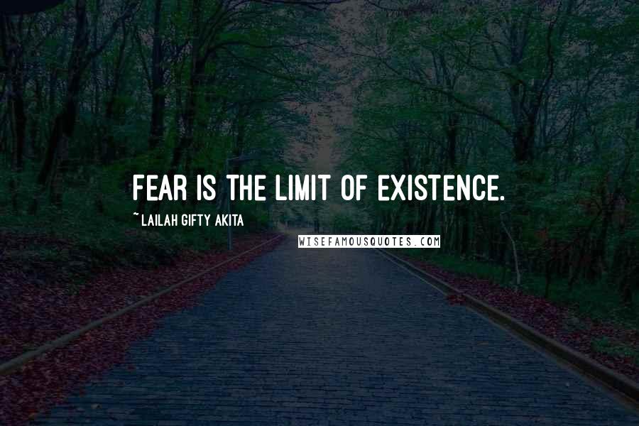 Lailah Gifty Akita Quotes: Fear is the limit of existence.