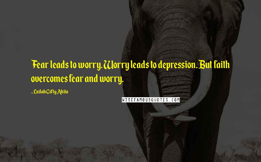 Lailah Gifty Akita Quotes: Fear leads to worry. Worry leads to depression. But faith overcomes fear and worry.
