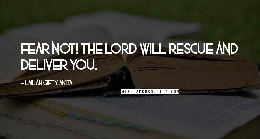 Lailah Gifty Akita Quotes: Fear not! The Lord will rescue and deliver you.