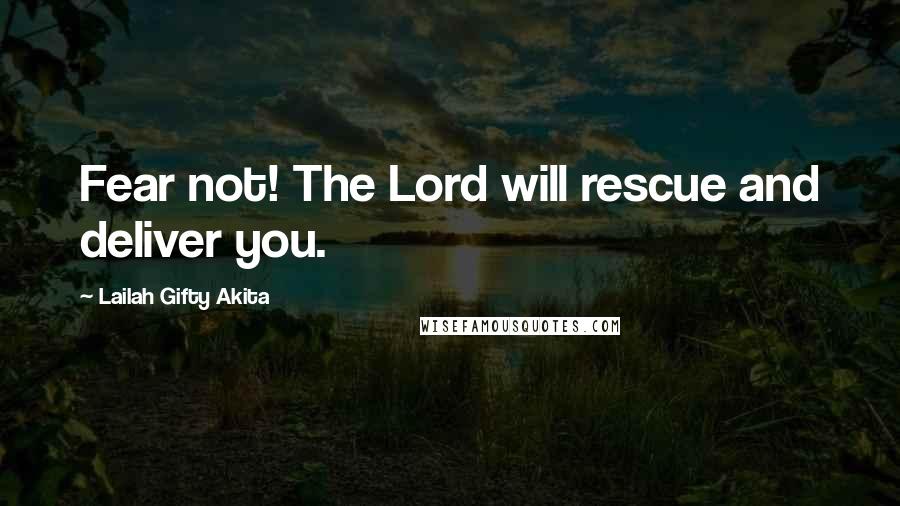 Lailah Gifty Akita Quotes: Fear not! The Lord will rescue and deliver you.