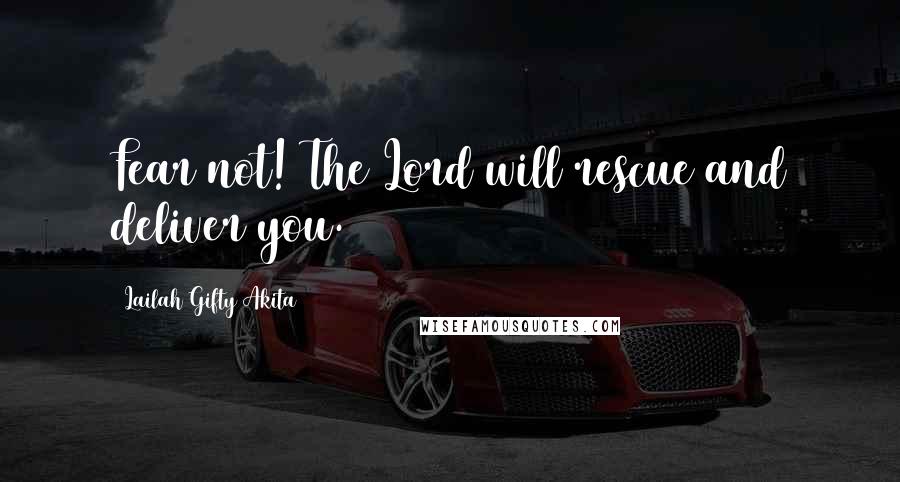 Lailah Gifty Akita Quotes: Fear not! The Lord will rescue and deliver you.