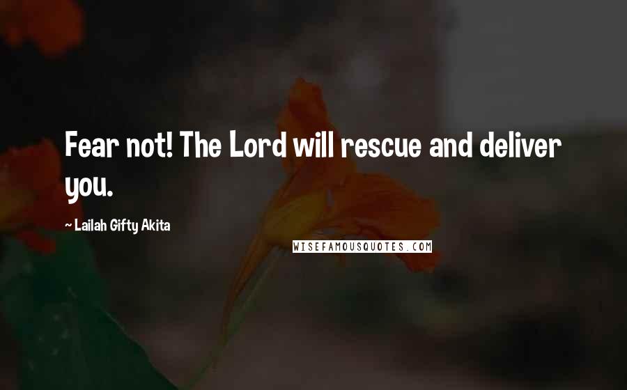 Lailah Gifty Akita Quotes: Fear not! The Lord will rescue and deliver you.
