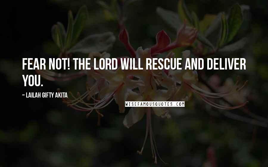 Lailah Gifty Akita Quotes: Fear not! The Lord will rescue and deliver you.
