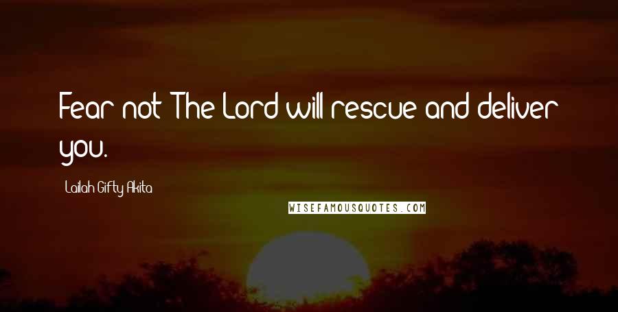 Lailah Gifty Akita Quotes: Fear not! The Lord will rescue and deliver you.