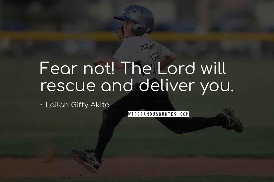 Lailah Gifty Akita Quotes: Fear not! The Lord will rescue and deliver you.