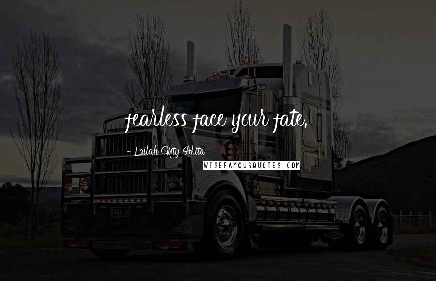 Lailah Gifty Akita Quotes: fearless face your fate.
