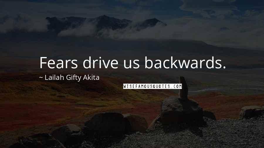 Lailah Gifty Akita Quotes: Fears drive us backwards.