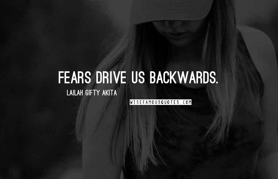 Lailah Gifty Akita Quotes: Fears drive us backwards.