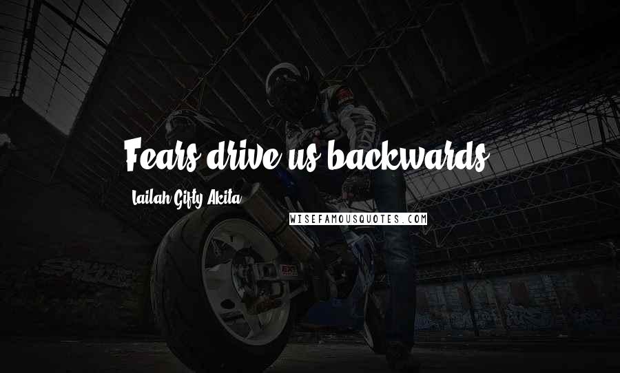 Lailah Gifty Akita Quotes: Fears drive us backwards.