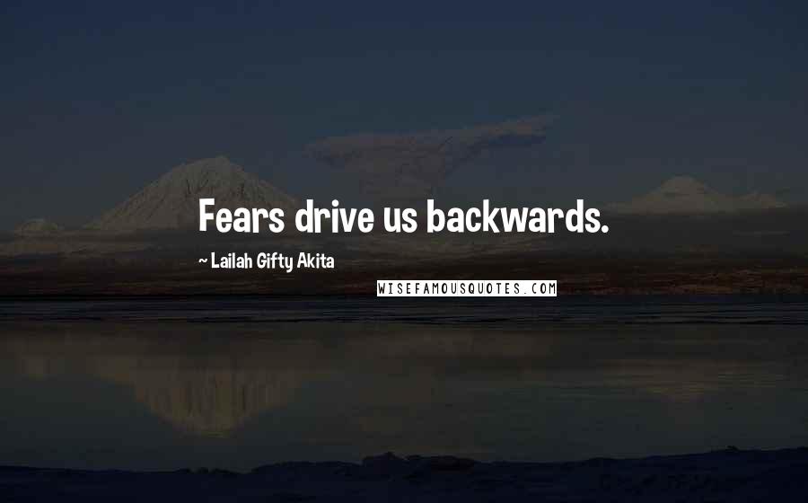 Lailah Gifty Akita Quotes: Fears drive us backwards.