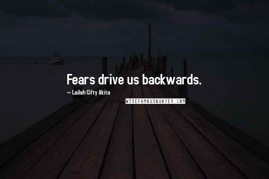 Lailah Gifty Akita Quotes: Fears drive us backwards.