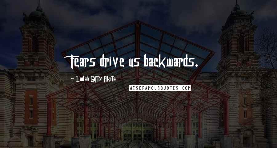 Lailah Gifty Akita Quotes: Fears drive us backwards.