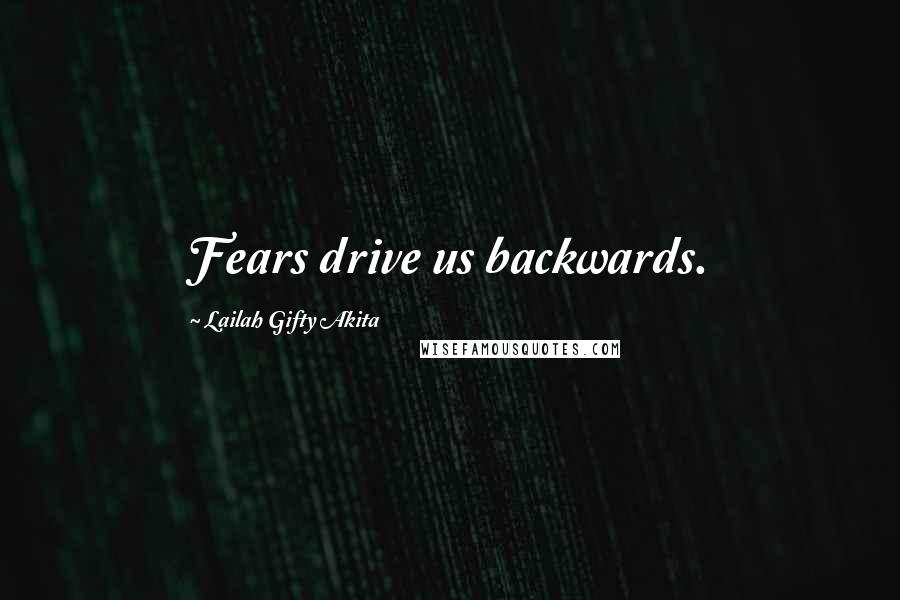 Lailah Gifty Akita Quotes: Fears drive us backwards.
