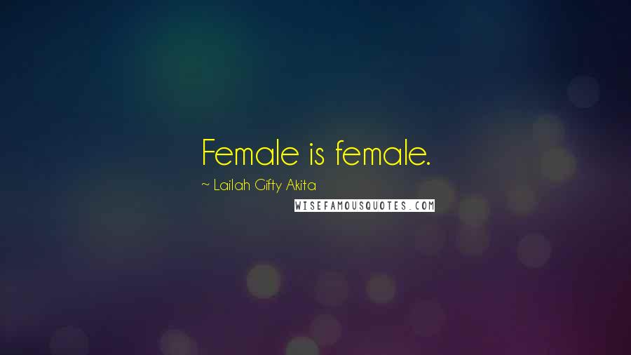 Lailah Gifty Akita Quotes: Female is female.