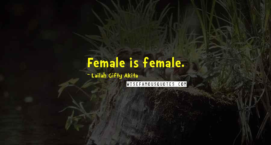 Lailah Gifty Akita Quotes: Female is female.