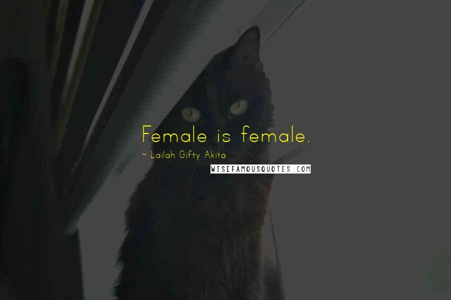 Lailah Gifty Akita Quotes: Female is female.