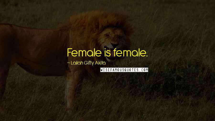Lailah Gifty Akita Quotes: Female is female.