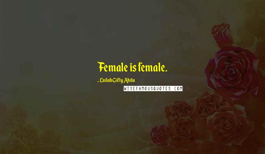 Lailah Gifty Akita Quotes: Female is female.