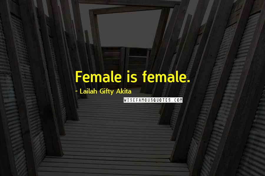 Lailah Gifty Akita Quotes: Female is female.