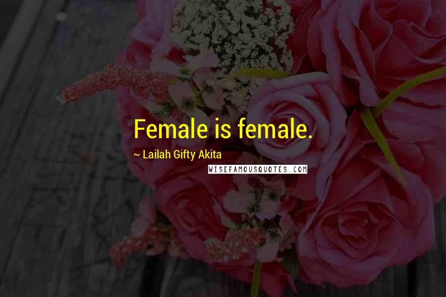 Lailah Gifty Akita Quotes: Female is female.