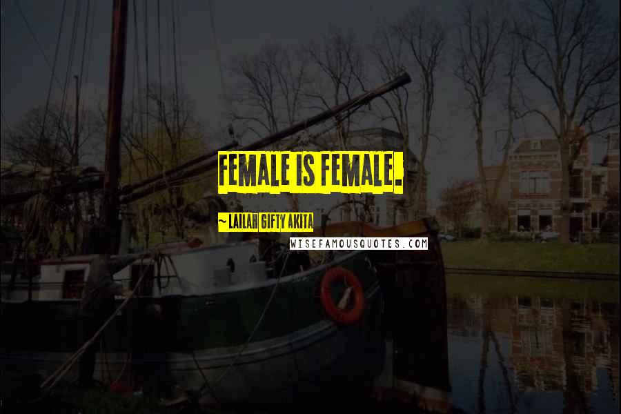 Lailah Gifty Akita Quotes: Female is female.