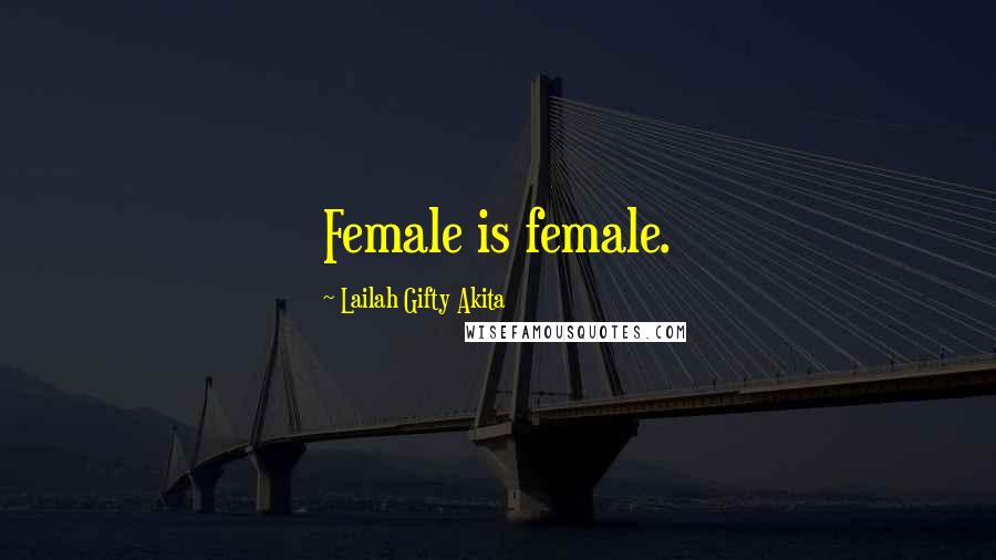 Lailah Gifty Akita Quotes: Female is female.