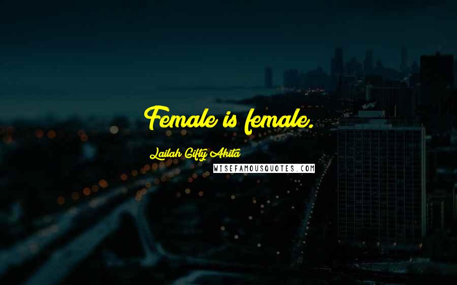 Lailah Gifty Akita Quotes: Female is female.