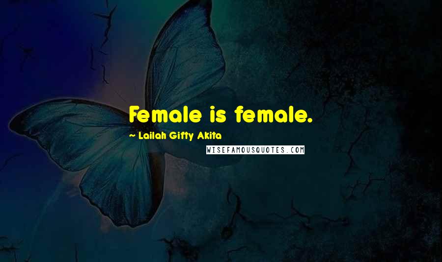 Lailah Gifty Akita Quotes: Female is female.