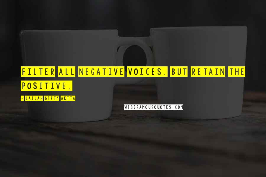Lailah Gifty Akita Quotes: Filter all negative voices. But retain the positive.