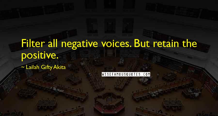 Lailah Gifty Akita Quotes: Filter all negative voices. But retain the positive.