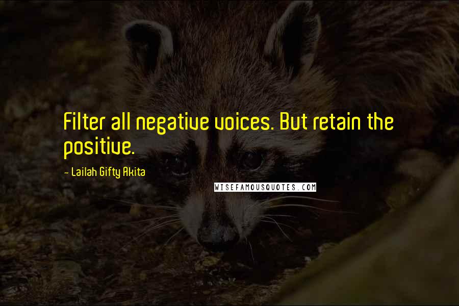 Lailah Gifty Akita Quotes: Filter all negative voices. But retain the positive.