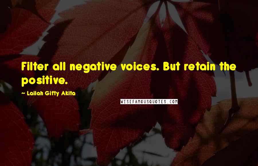 Lailah Gifty Akita Quotes: Filter all negative voices. But retain the positive.