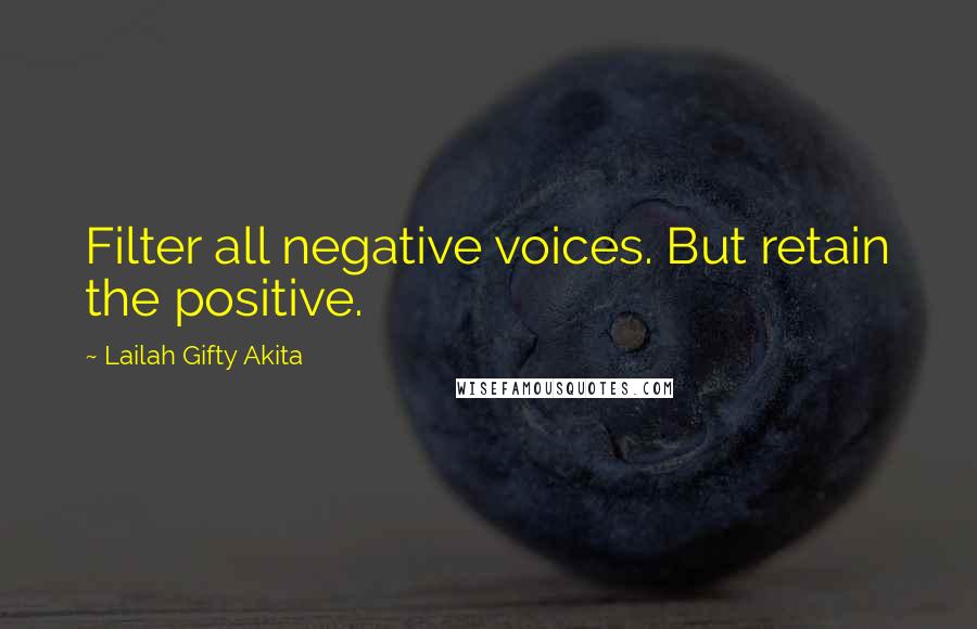 Lailah Gifty Akita Quotes: Filter all negative voices. But retain the positive.