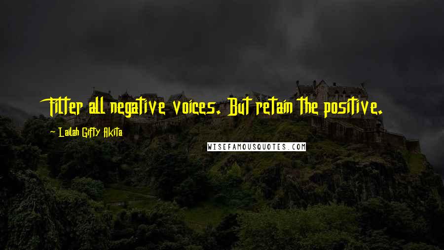 Lailah Gifty Akita Quotes: Filter all negative voices. But retain the positive.