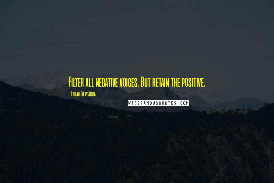 Lailah Gifty Akita Quotes: Filter all negative voices. But retain the positive.