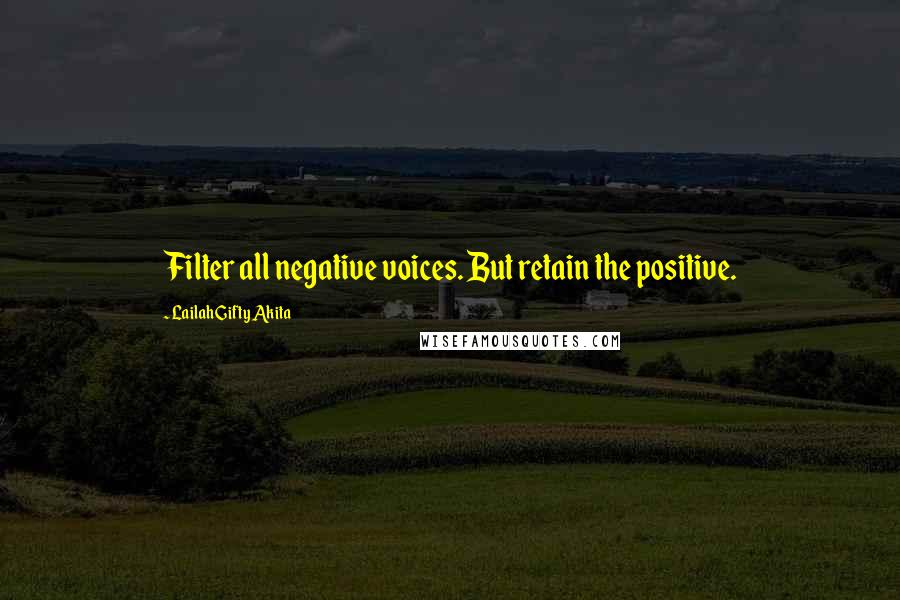 Lailah Gifty Akita Quotes: Filter all negative voices. But retain the positive.