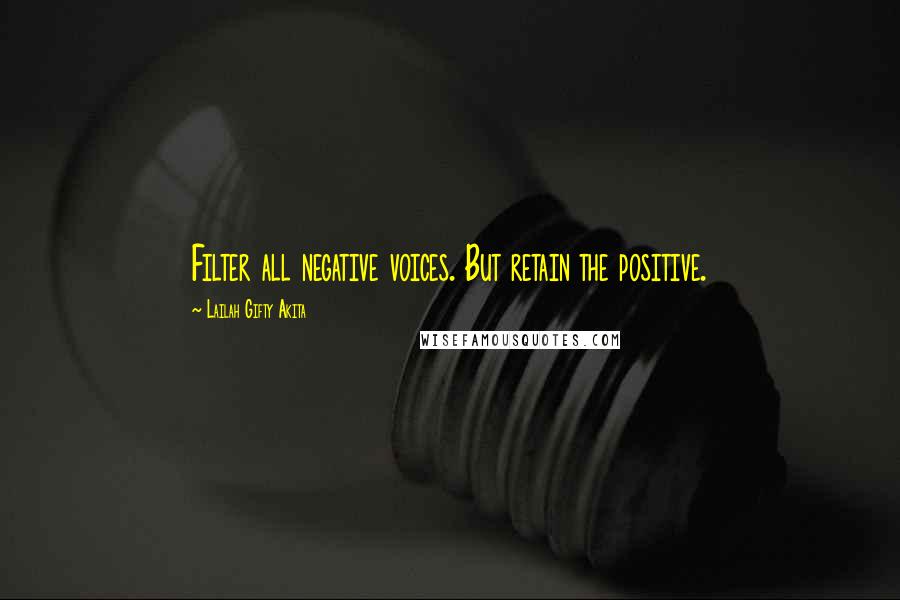 Lailah Gifty Akita Quotes: Filter all negative voices. But retain the positive.