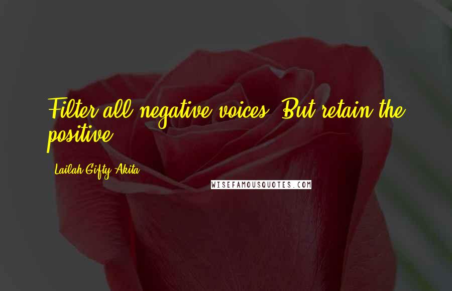 Lailah Gifty Akita Quotes: Filter all negative voices. But retain the positive.