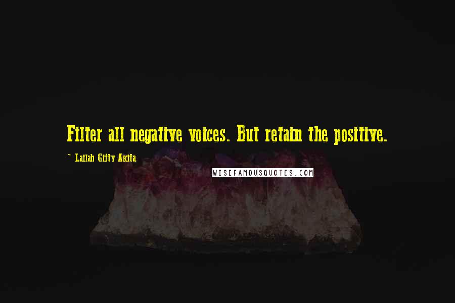 Lailah Gifty Akita Quotes: Filter all negative voices. But retain the positive.