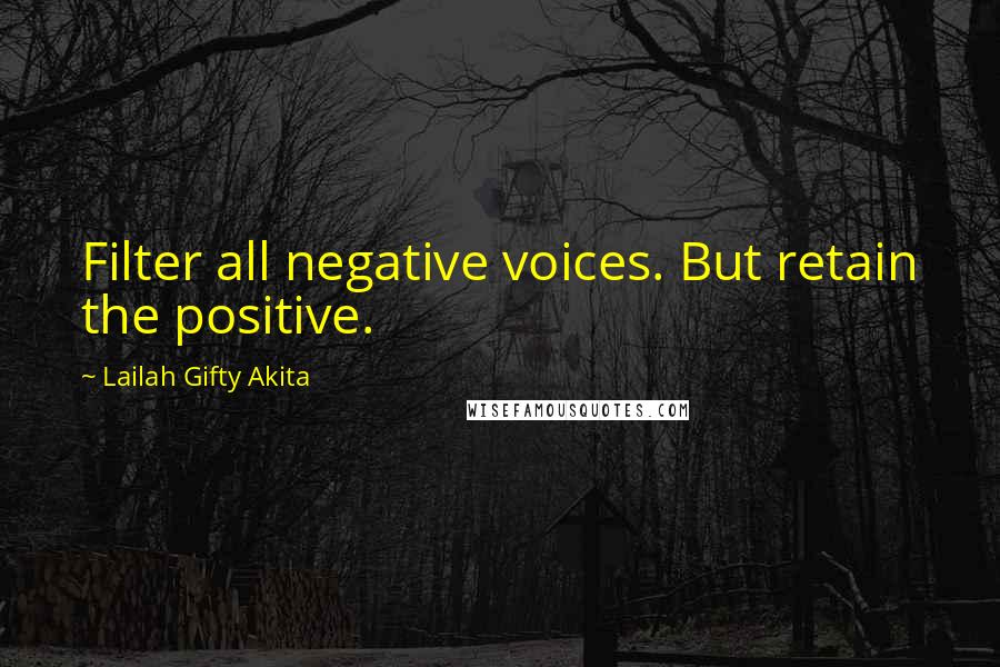 Lailah Gifty Akita Quotes: Filter all negative voices. But retain the positive.