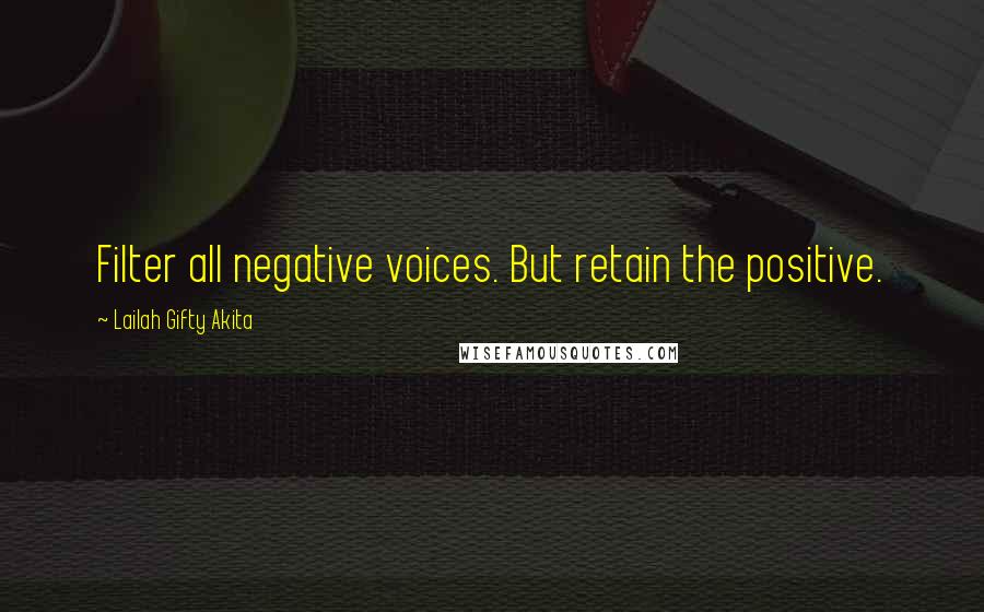 Lailah Gifty Akita Quotes: Filter all negative voices. But retain the positive.