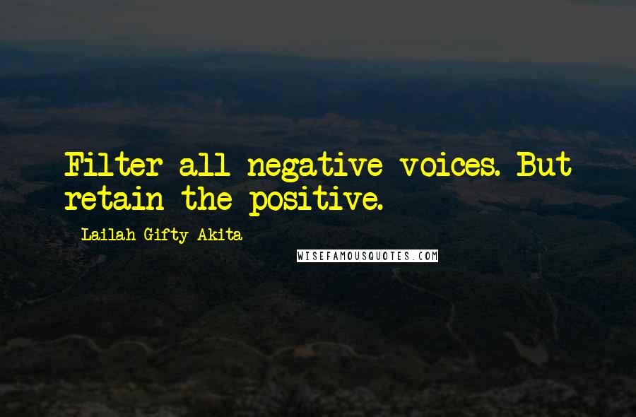 Lailah Gifty Akita Quotes: Filter all negative voices. But retain the positive.