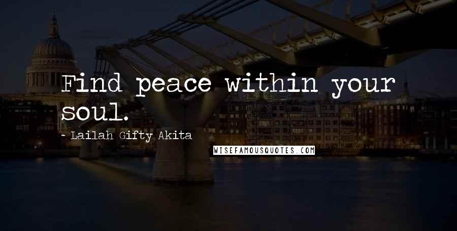 Lailah Gifty Akita Quotes: Find peace within your soul.