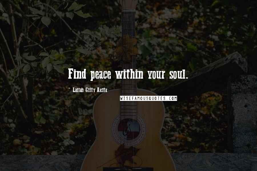 Lailah Gifty Akita Quotes: Find peace within your soul.