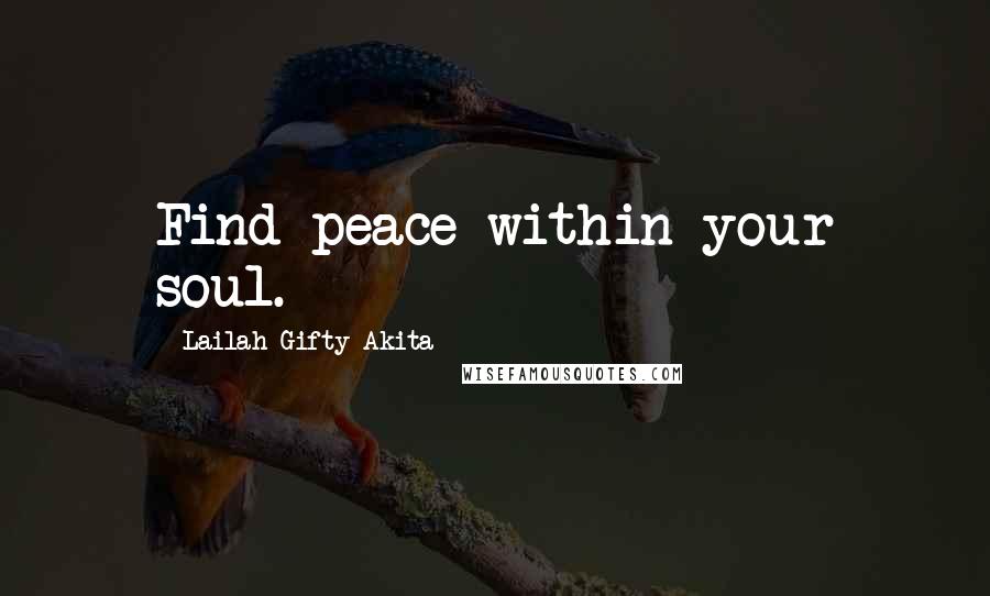 Lailah Gifty Akita Quotes: Find peace within your soul.