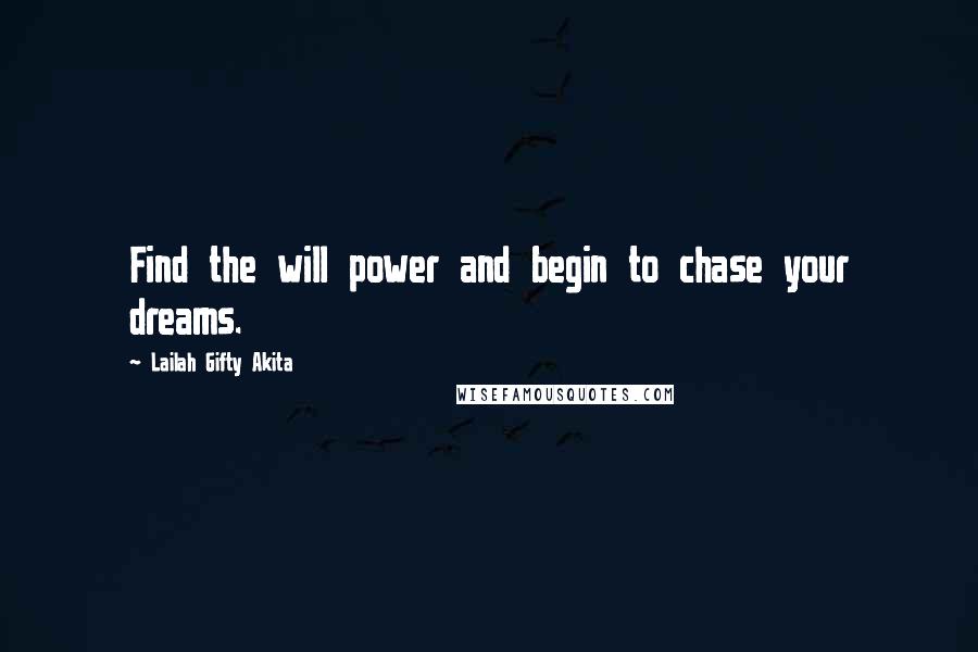 Lailah Gifty Akita Quotes: Find the will power and begin to chase your dreams.