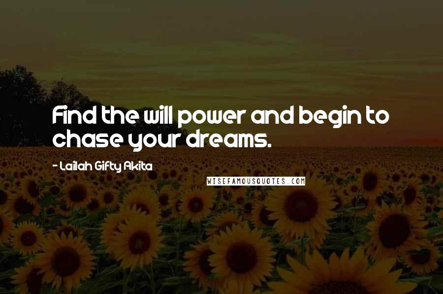 Lailah Gifty Akita Quotes: Find the will power and begin to chase your dreams.