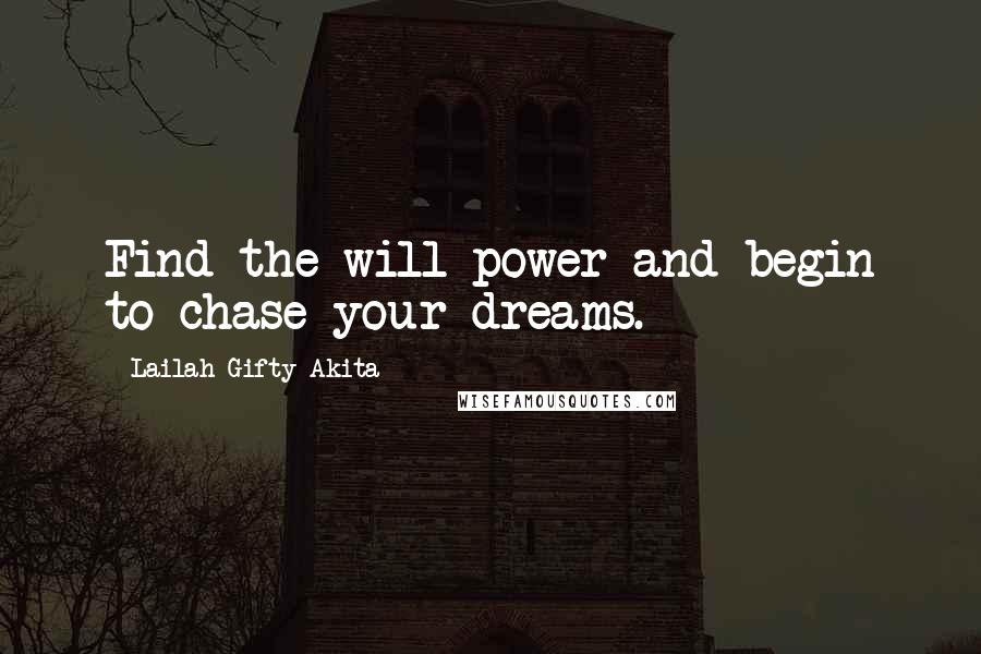 Lailah Gifty Akita Quotes: Find the will power and begin to chase your dreams.