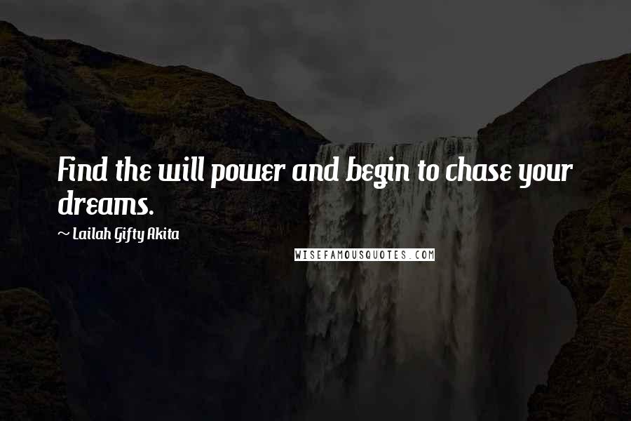 Lailah Gifty Akita Quotes: Find the will power and begin to chase your dreams.